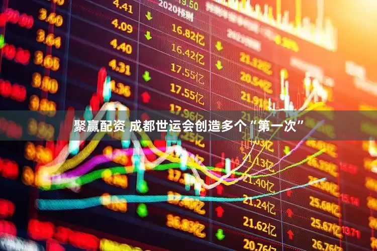 聚赢配资 成都世运会创造多个“第一次”