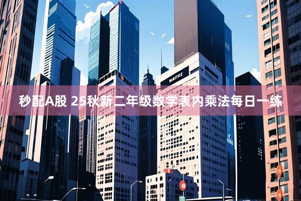 秒配A股 25秋新二年级数学表内乘法每日一练