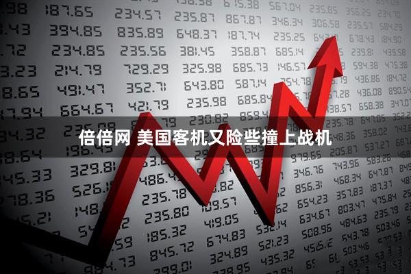 倍倍网 美国客机又险些撞上战机