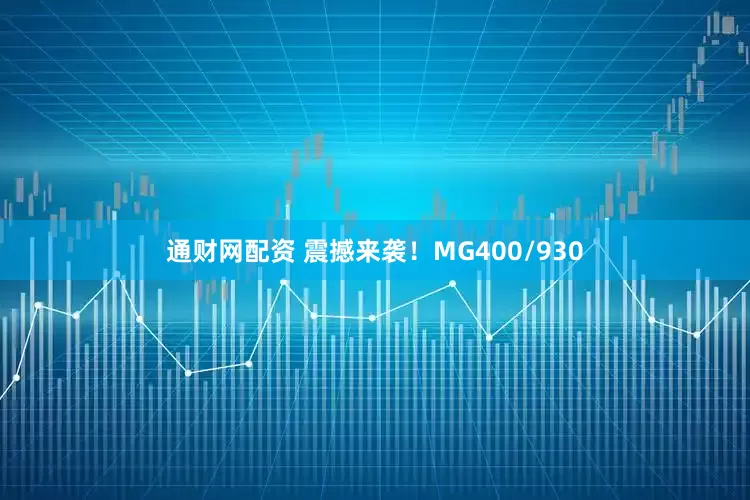 通财网配资 震撼来袭！MG400/930
