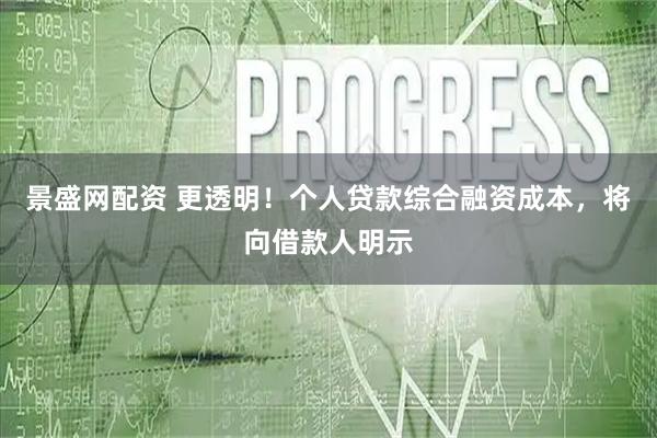 景盛网配资 更透明！个人贷款综合融资成本，将向借款人明示